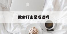 致命打击是成语吗(致命打击的心情说说)
