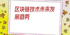 区块链技术未来发展趋势(区块链技术的未来发展)